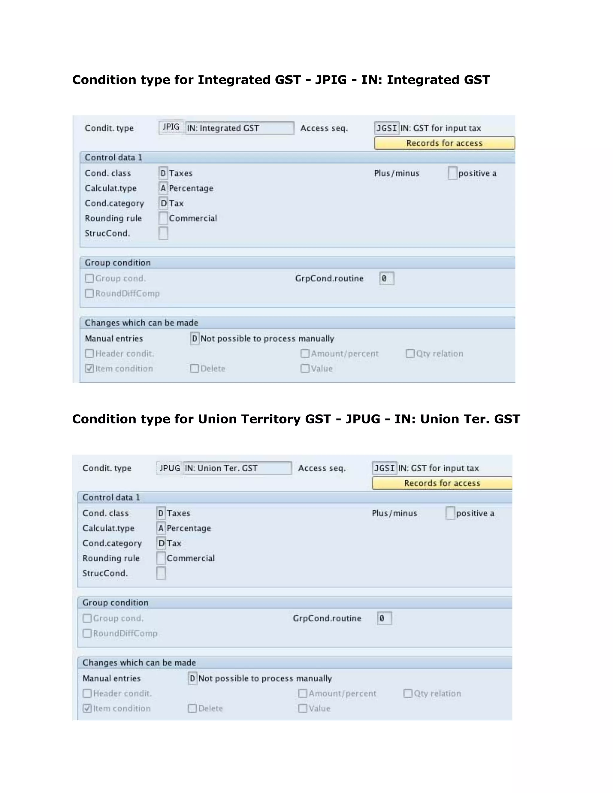 Condition type for Integrated GST - JPIG - IN: Integrated GST
Condition type for Union Territory GST - JPUG - IN: Union Ter. GST
 