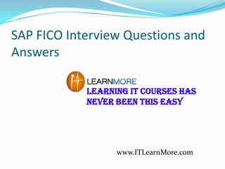 SAP FICO Interview Questions and
Answers
Learning IT Courses Has
Never Been This Easy

www.ITLearnMore.com

 