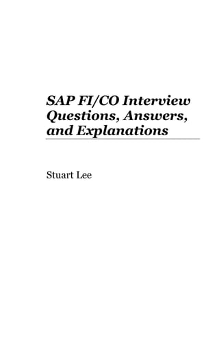 SAP FI/CO Interview
Questions, Answers,
and Explanations
Stuart Lee

 