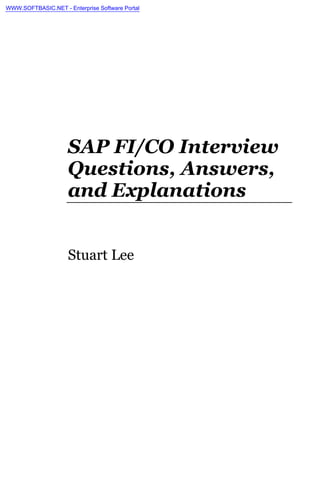 SAP FI/CO Interview
Questions, Answers,
and Explanations
Stuart Lee
WWW.SOFTBASIC.NET - Enterprise Software Portal
 