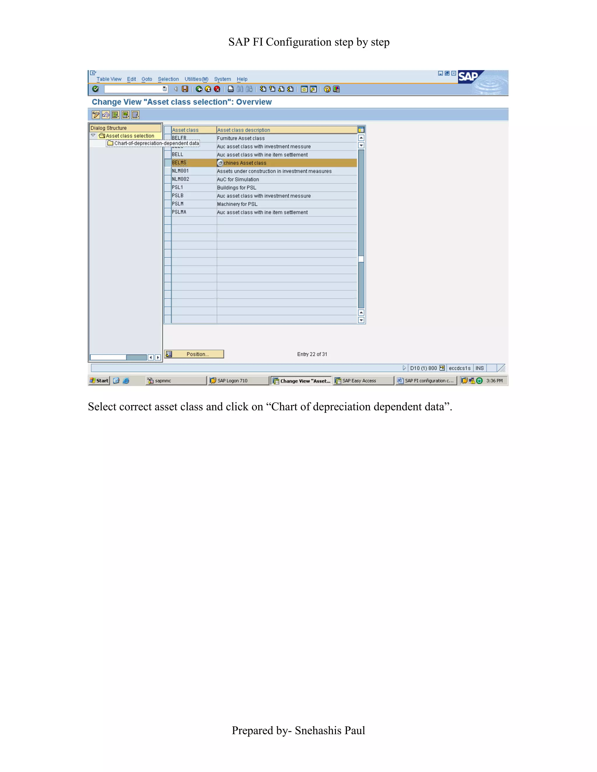SAP FI Configuration step by step
Prepared by- Snehashis Paul
Select correct asset class and click on “Chart of depreciation dependent data”.
 