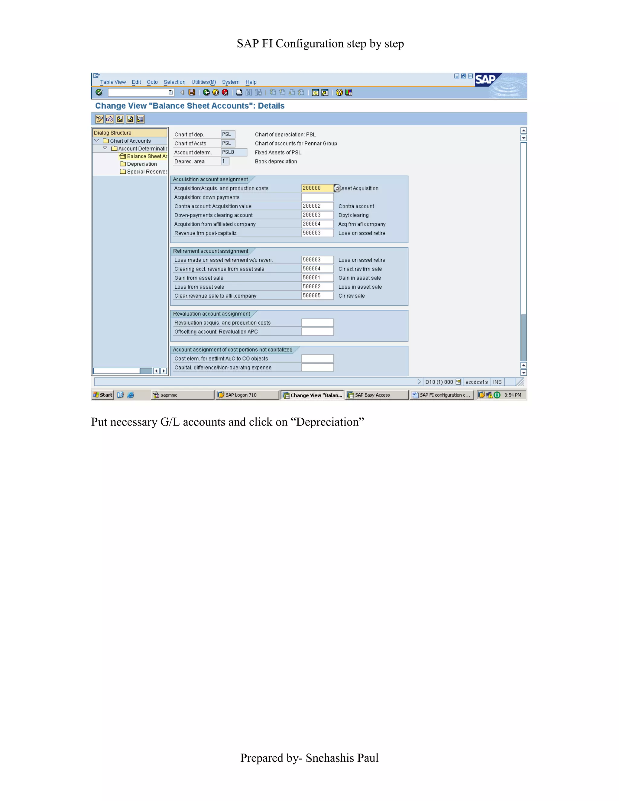 SAP FI Configuration step by step
Prepared by- Snehashis Paul
Put necessary G/L accounts and click on “Depreciation”
 