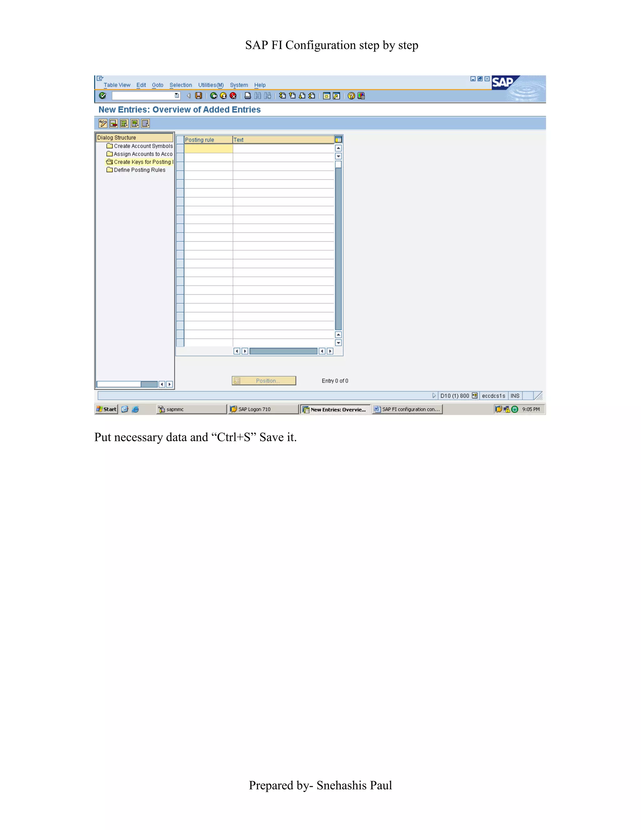 SAP FI Configuration step by step
Prepared by- Snehashis Paul
Put necessary data and “Ctrl+S” Save it.
 