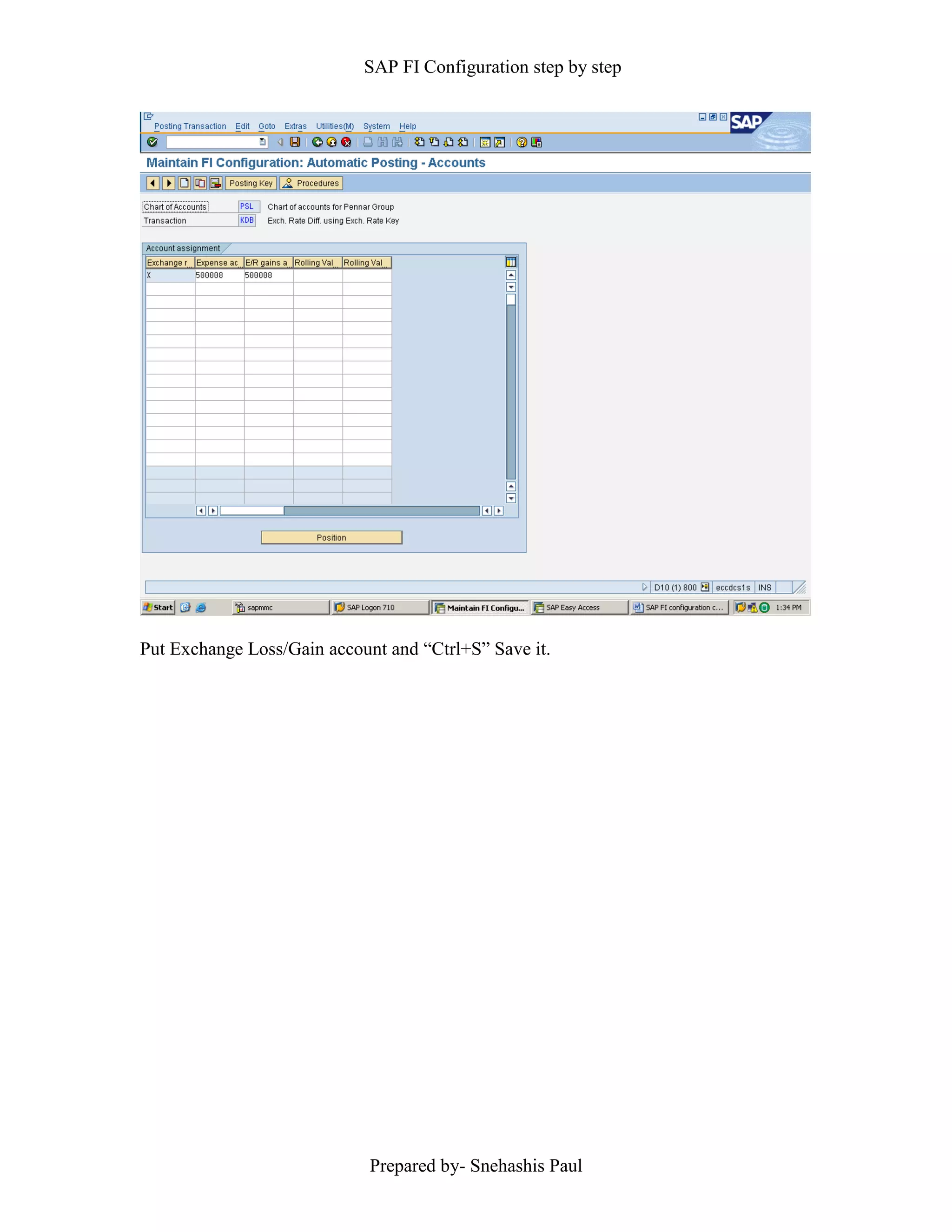 SAP FI Configuration step by step
Prepared by- Snehashis Paul
Put Exchange Loss/Gain account and “Ctrl+S” Save it.
 