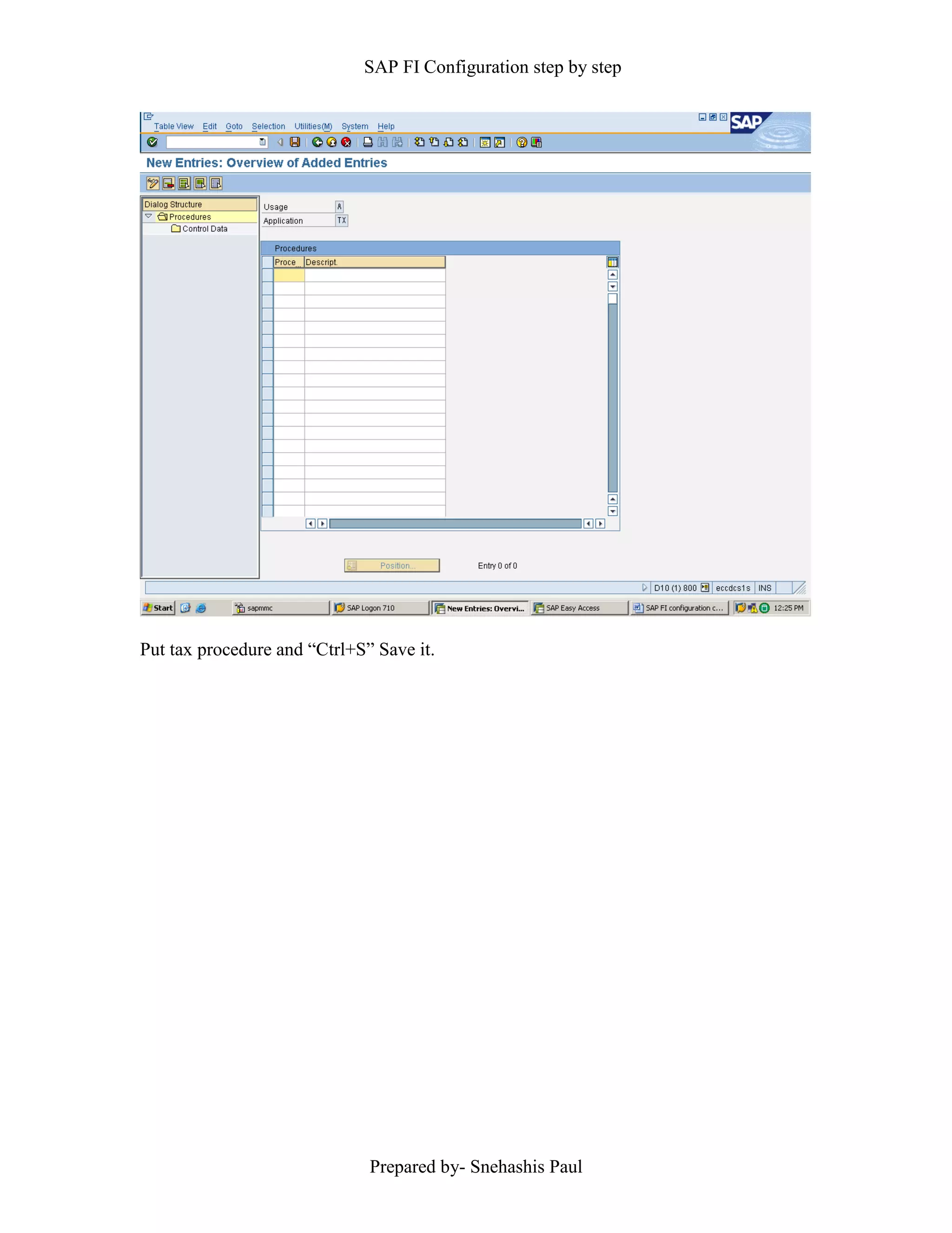 SAP FI Configuration step by step
Prepared by- Snehashis Paul
Put tax procedure and “Ctrl+S” Save it.
 
