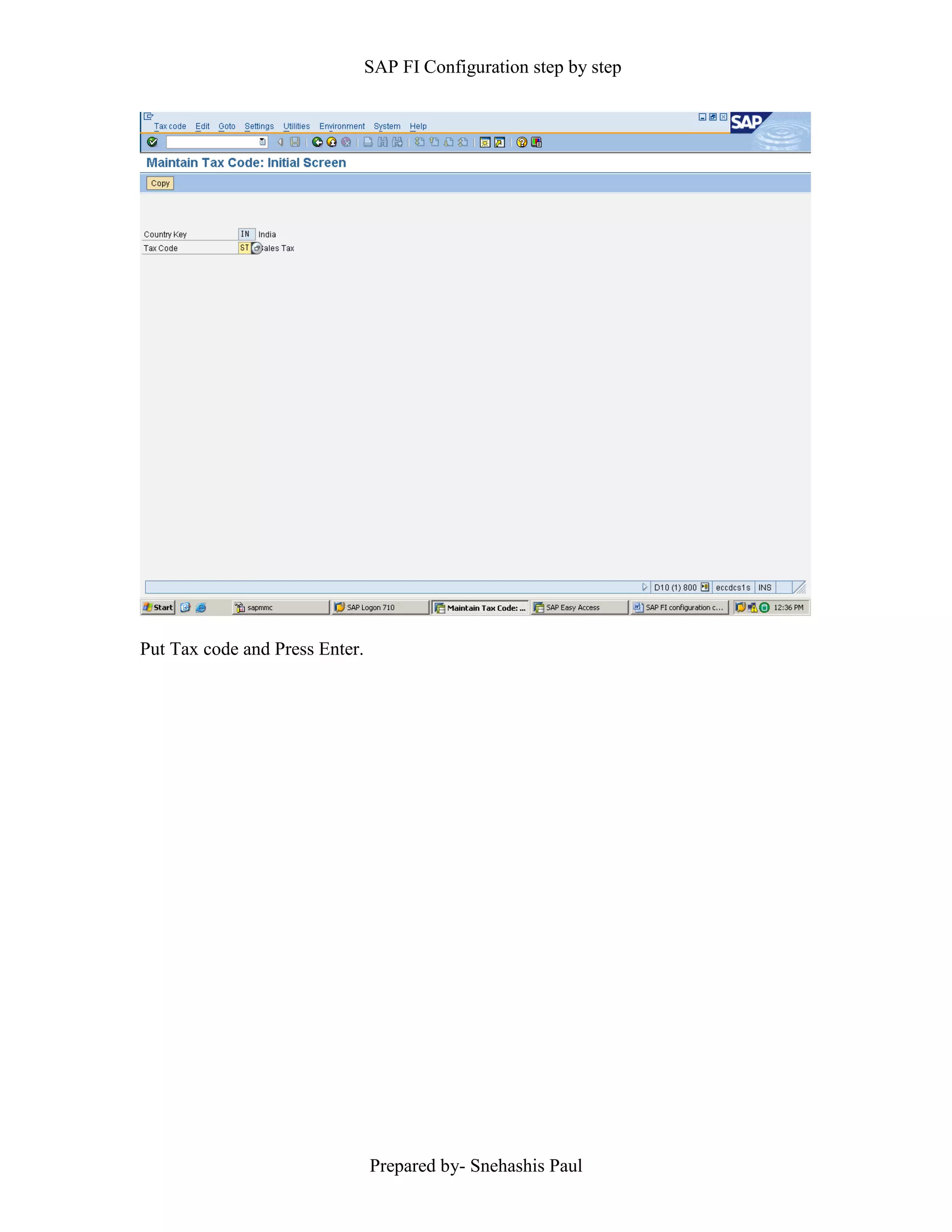 SAP FI Configuration step by step
Prepared by- Snehashis Paul
Put Tax code and Press Enter.
 