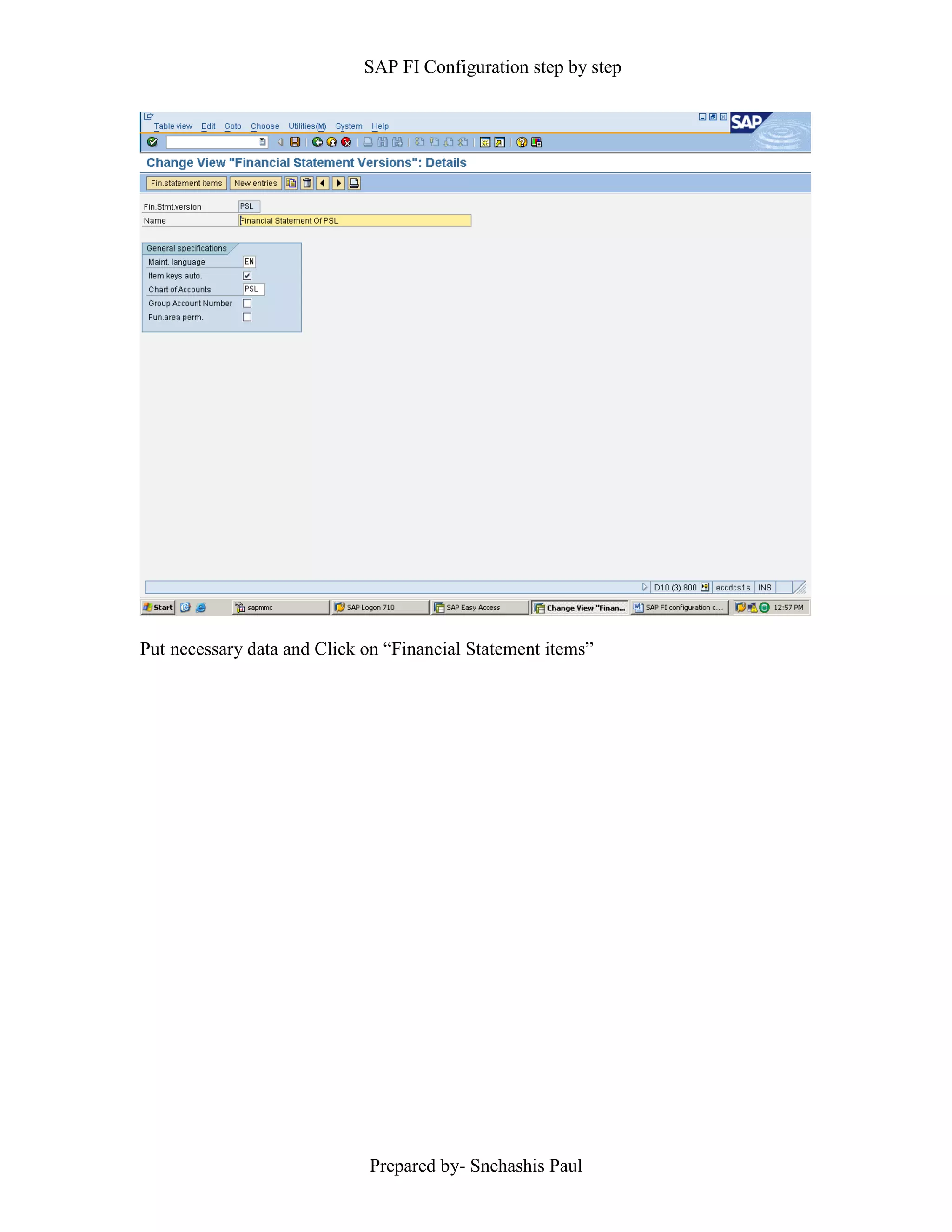 SAP FI Configuration step by step
Prepared by- Snehashis Paul
Put necessary data and Click on “Financial Statement items”
 