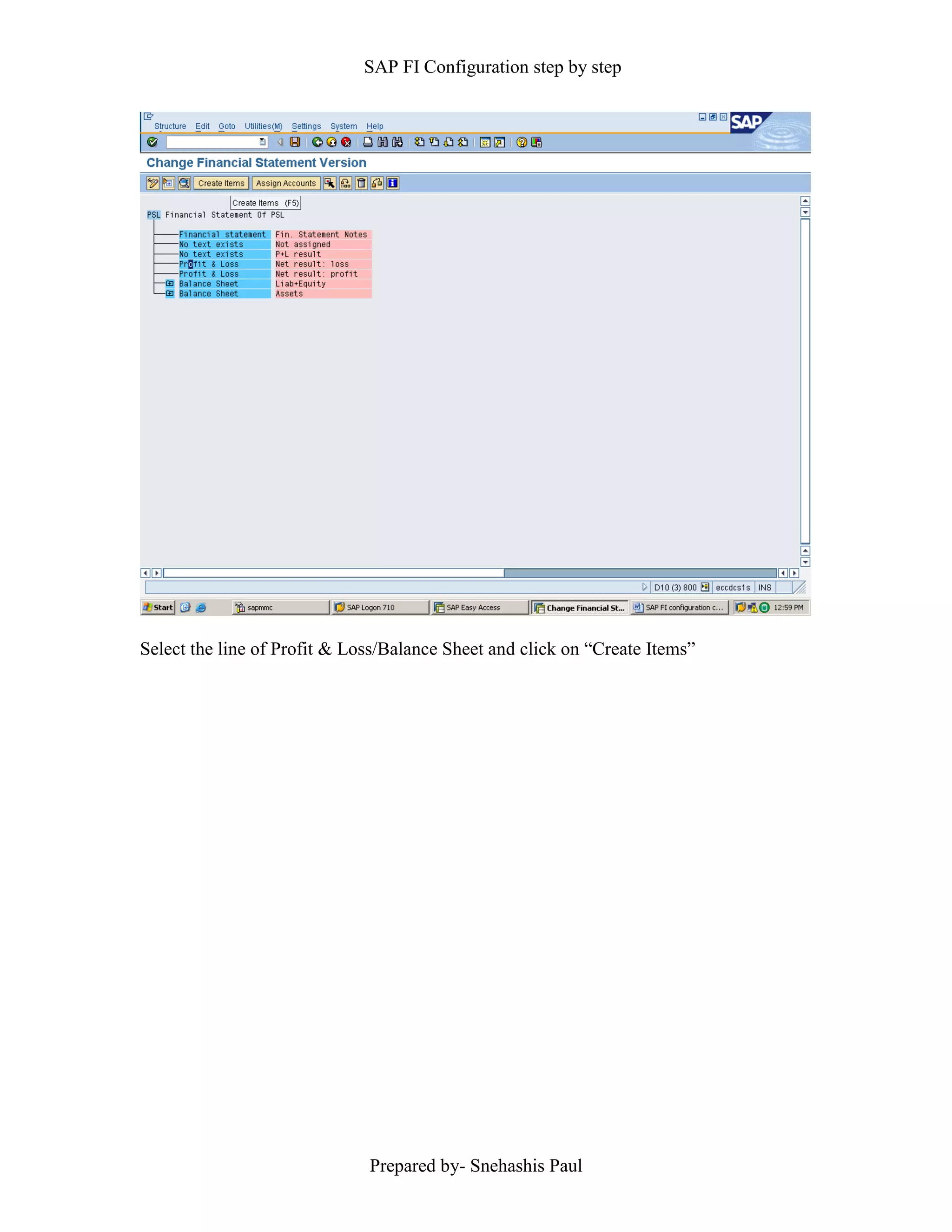 SAP FI Configuration step by step
Prepared by- Snehashis Paul
Select the line of Profit & Loss/Balance Sheet and click on “Create Items”
 
