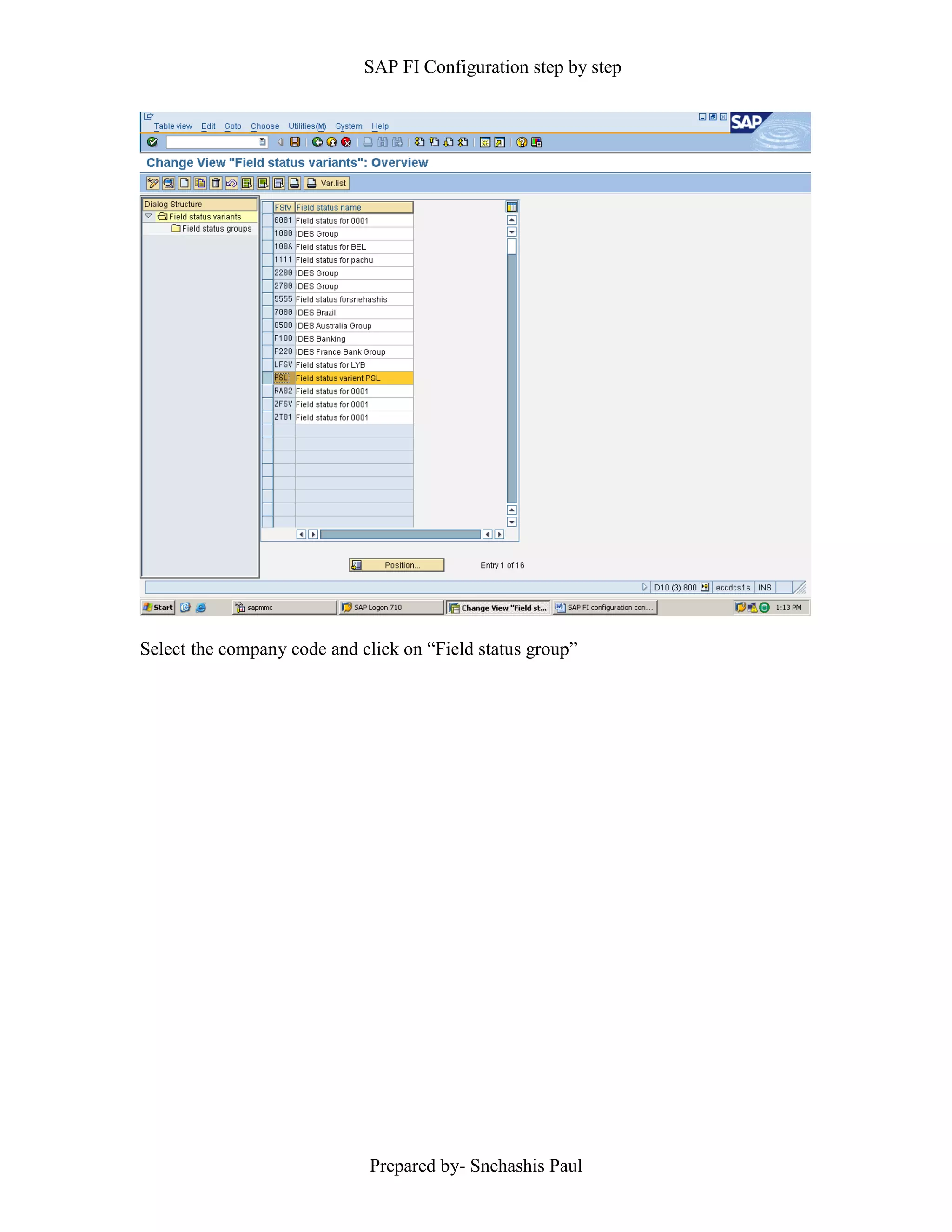 SAP FI Configuration step by step
Prepared by- Snehashis Paul
Select the company code and click on “Field status group”
 