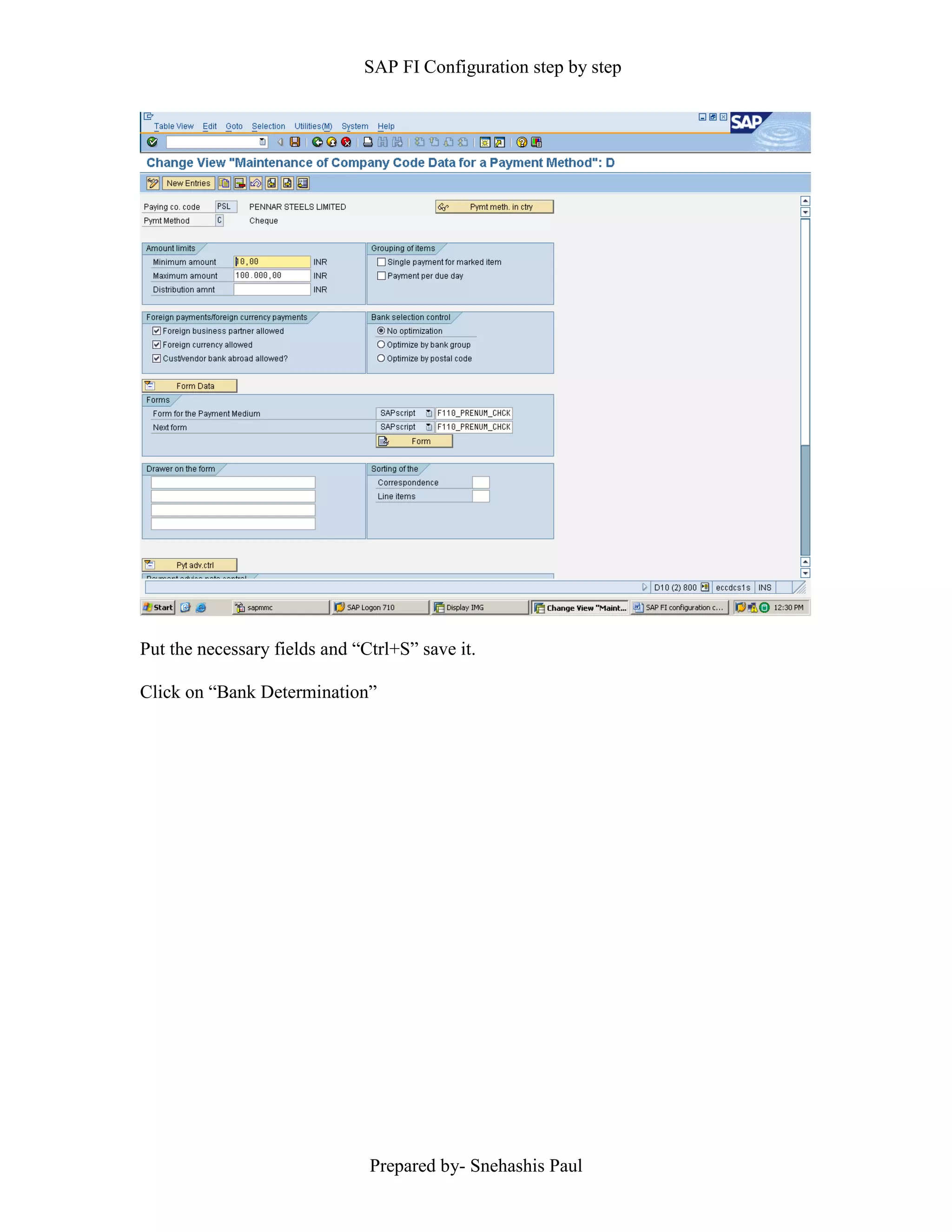 SAP FI Configuration step by step
Prepared by- Snehashis Paul
Put the necessary fields and “Ctrl+S” save it.
Click on “Bank Determination”
 