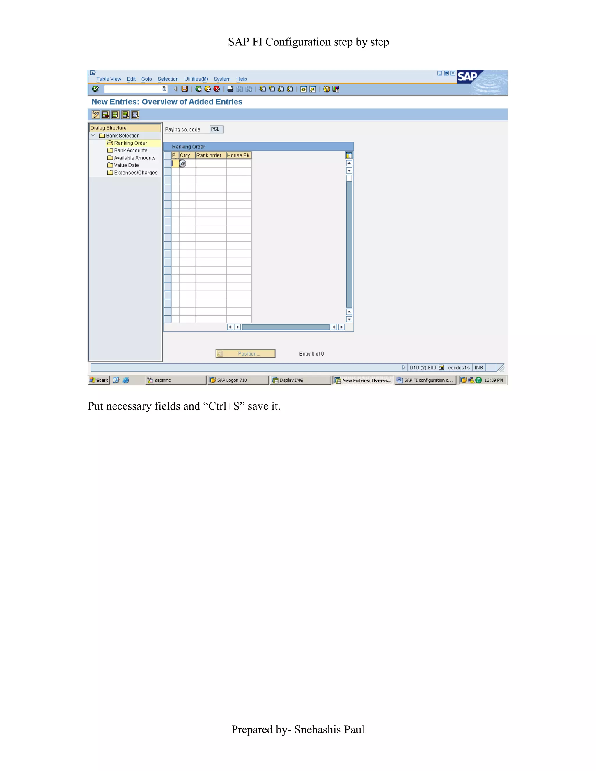 SAP FI Configuration step by step
Prepared by- Snehashis Paul
Put necessary fields and “Ctrl+S” save it.
 