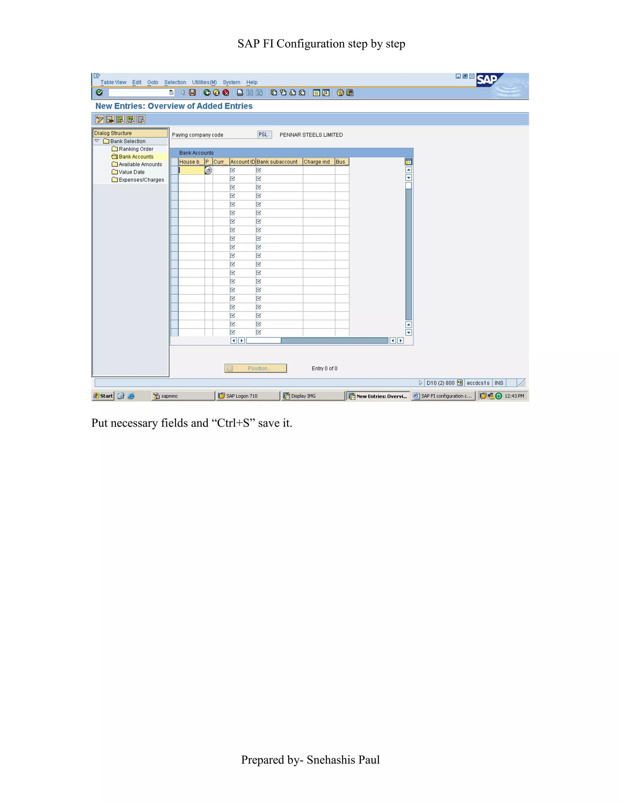 SAP FI Configuration step by step
Prepared by- Snehashis Paul
Put necessary fields and “Ctrl+S” save it.
 