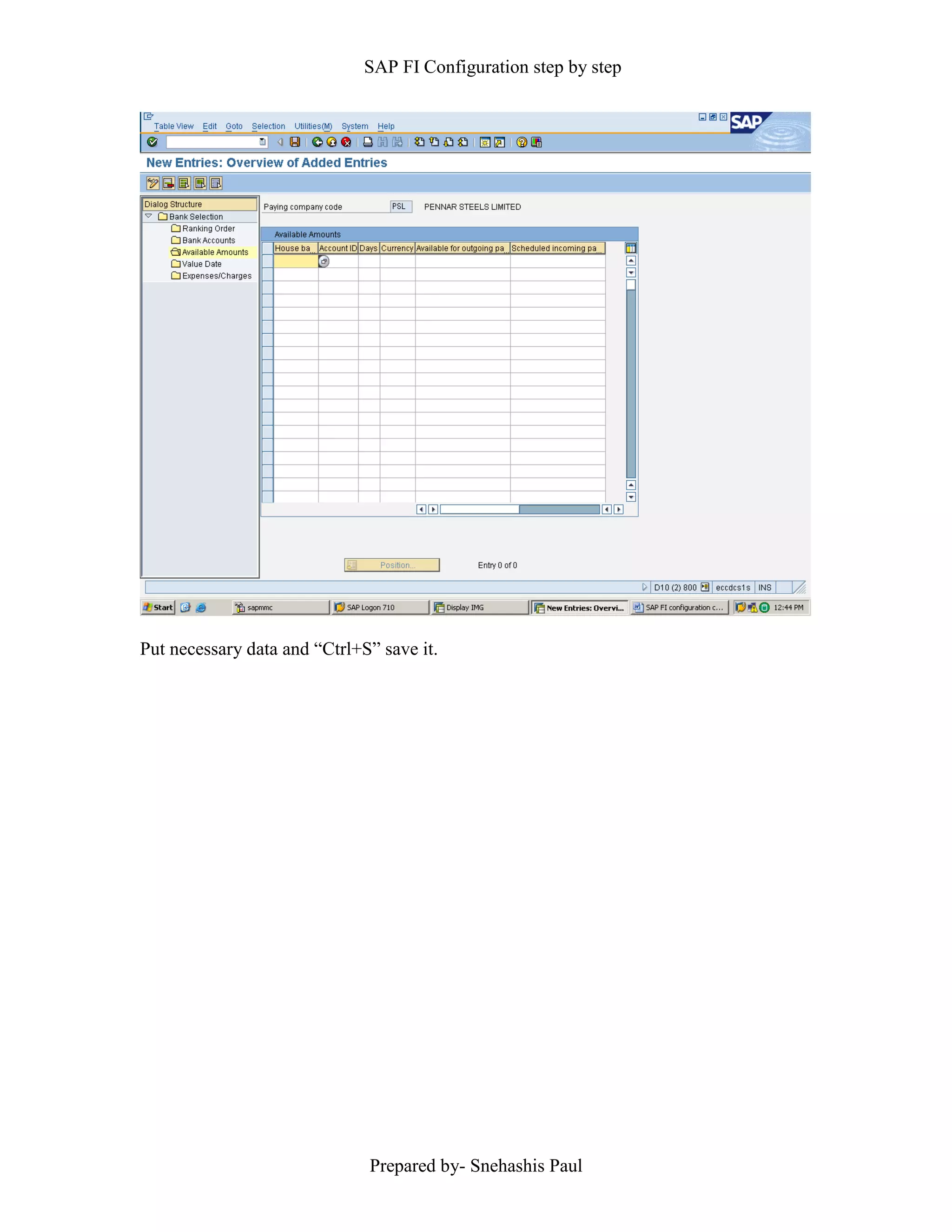 SAP FI Configuration step by step
Prepared by- Snehashis Paul
Put necessary data and “Ctrl+S” save it.
 