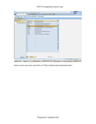 SAP FI Configuration step by step
Prepared by- Snehashis Paul
Select correct asset class and click on “Chart of depreciation dependent data”.
 