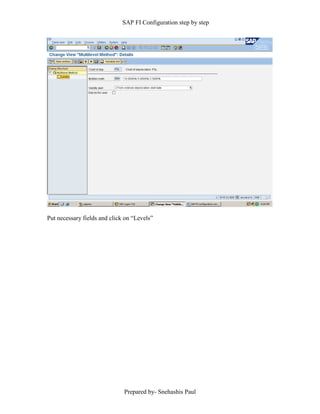 SAP FI Configuration step by step
Prepared by- Snehashis Paul
Put necessary fields and click on “Levels”
 