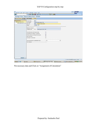 SAP FI Configuration step by step
Prepared by- Snehashis Paul
Put necessary data and Click on “Assignment of Calculation”
 