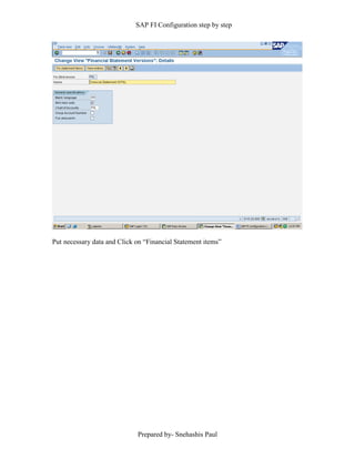 SAP FI Configuration step by step
Prepared by- Snehashis Paul
Put necessary data and Click on “Financial Statement items”
 