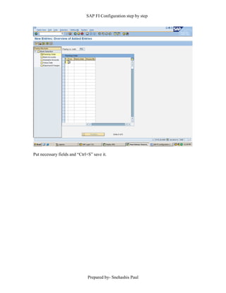 SAP FI Configuration step by step
Prepared by- Snehashis Paul
Put necessary fields and “Ctrl+S” save it.
 