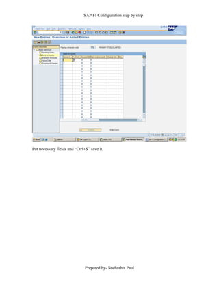 SAP FI Configuration step by step
Prepared by- Snehashis Paul
Put necessary fields and “Ctrl+S” save it.
 