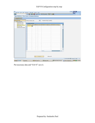 SAP FI Configuration step by step
Prepared by- Snehashis Paul
Put necessary data and “Ctrl+S” save it.
 