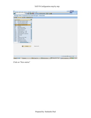 SAP FI Configuration step by step
Prepared by- Snehashis Paul
Click on “New entries”
 