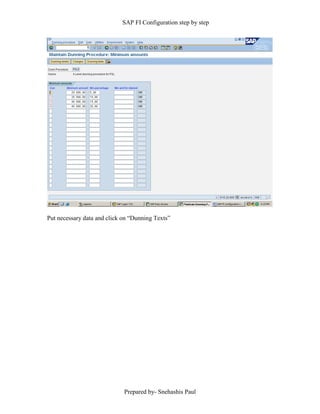 SAP FI Configuration step by step
Prepared by- Snehashis Paul
Put necessary data and click on “Dunning Texts”
 