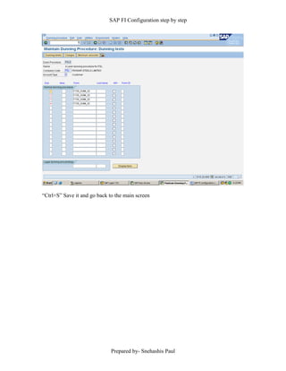 SAP FI Configuration step by step
Prepared by- Snehashis Paul
“Ctrl+S” Save it and go back to the main screen
 