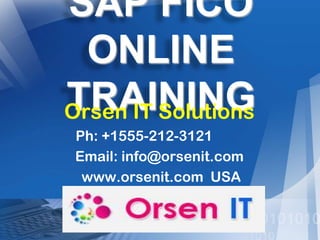 SAP FICO
ONLINE
TRAINING
Orsen IT Solutions
Ph: +1555-212-3121
Email: info@orsenit.com
www.orsenit.com USA

 
