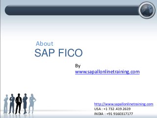 SAP FICO
http://www.sapallonlinetraining.com
USA : +1 732.419.2619
INDIA : +91 9160317177
About
By
www.sapallonlinetraining.com
 