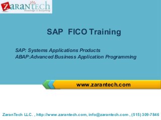 SAP FICO Training
SAP: Systems Applications Products
ABAP:Advanced Business Application Programming

www.zarantech.com

ZaranTech LLC. , http://www.zarantech.com, info@zarantech.com , (515) 309-7846

 