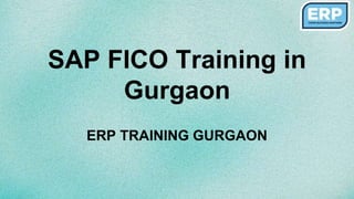 SAP FICO Training in
Gurgaon
ERP TRAINING GURGAON
 