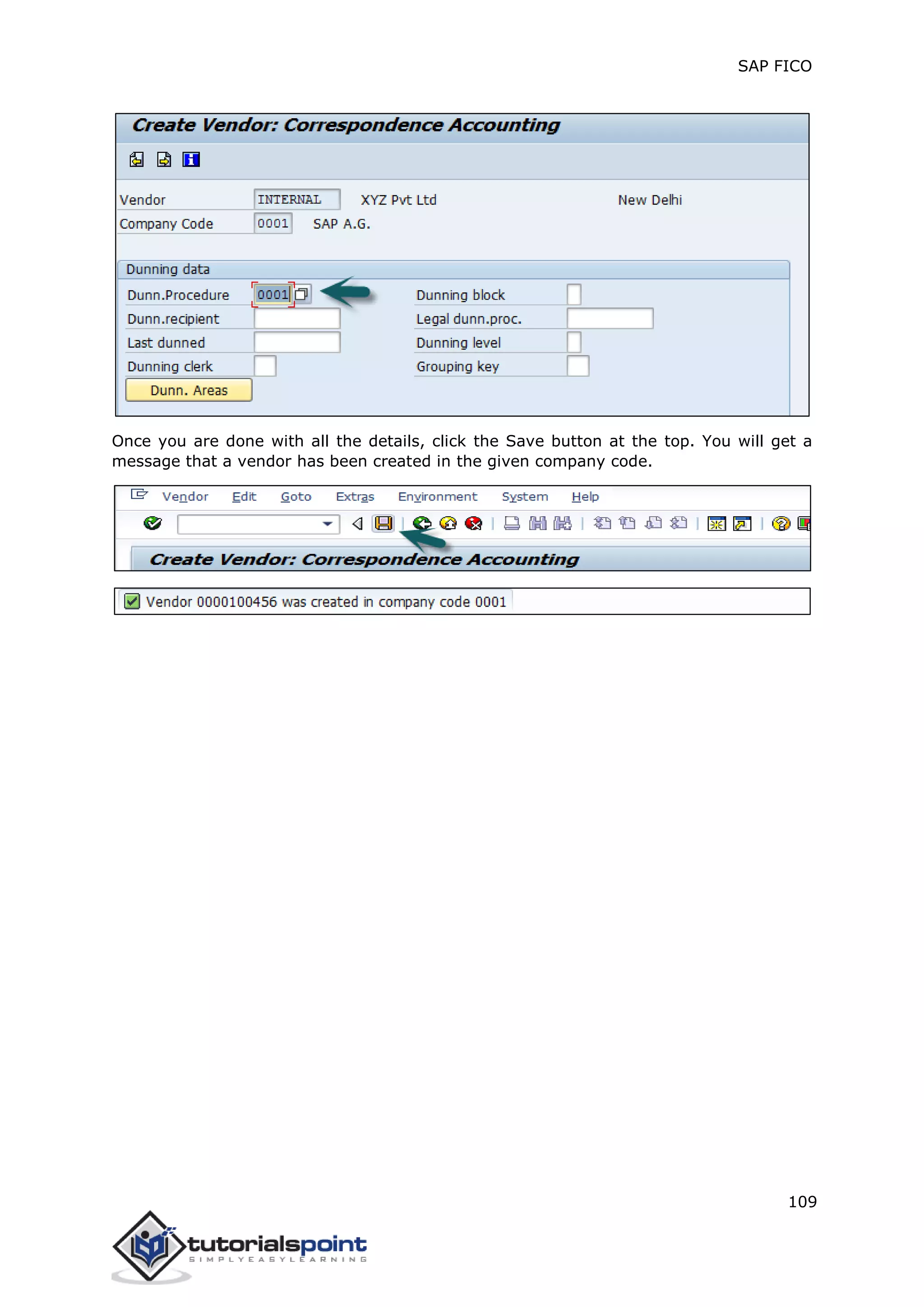 SAP FICO
109
Once you are done with all the details, click the Save button at the top. You will get a
message that a vendor has been created in the given company code.
 