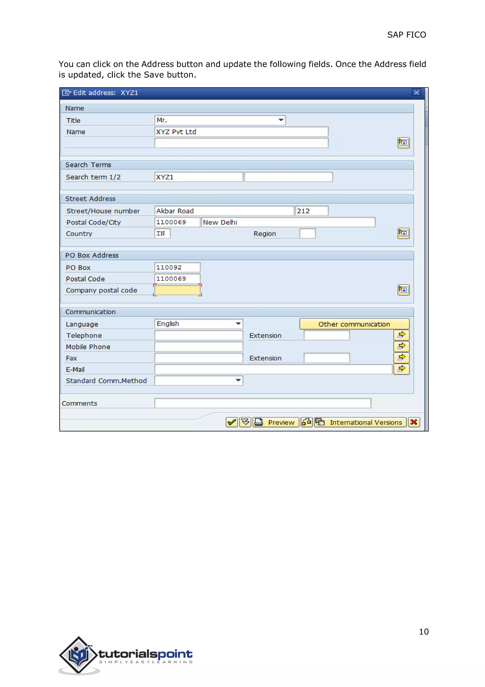 SAP FICO
10
You can click on the Address button and update the following fields. Once the Address field
is updated, click the Save button.
 