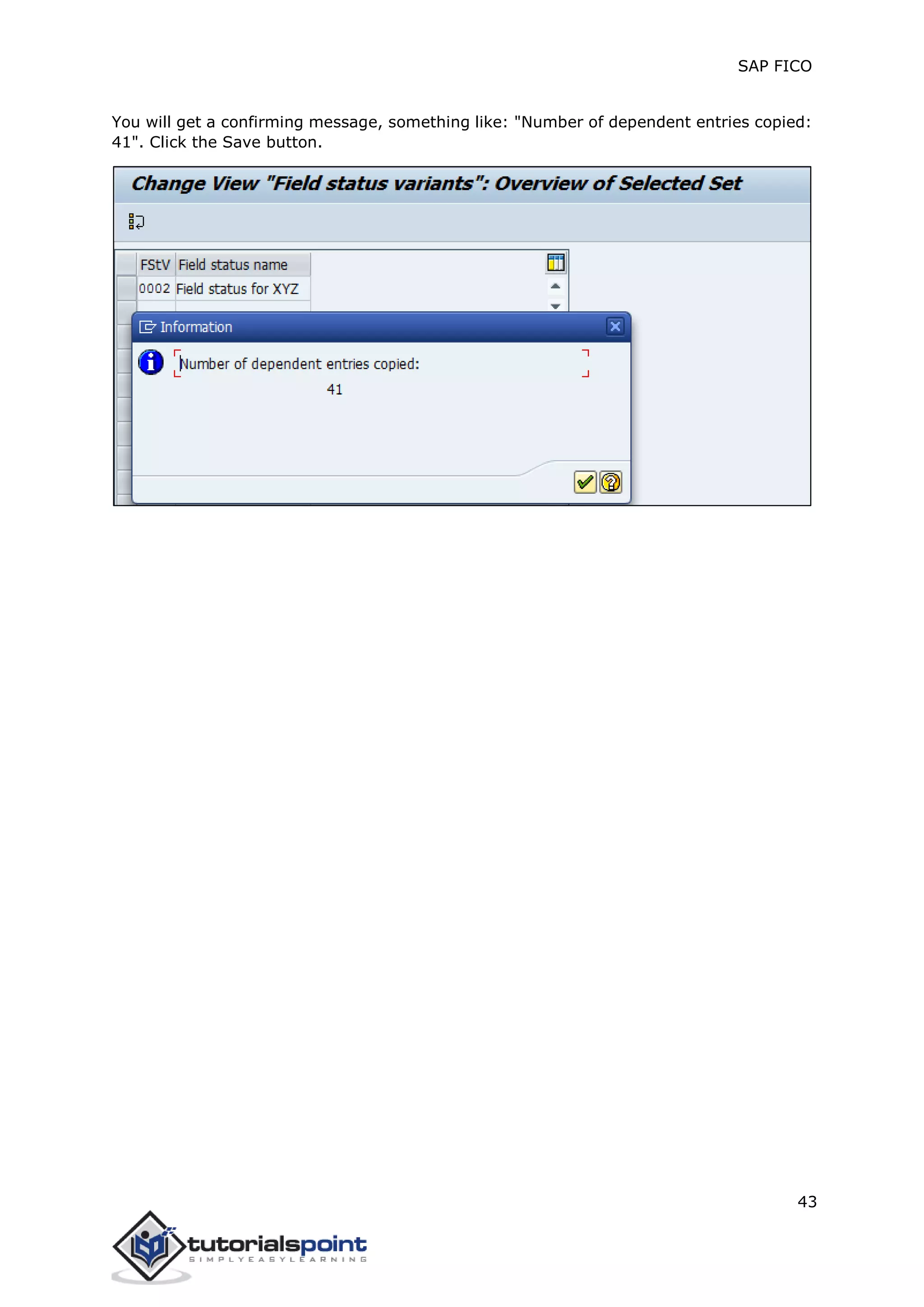 SAP FICO
43
You will get a confirming message, something like: "Number of dependent entries copied:
41". Click the Save button.
 