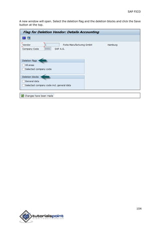 SAP FICO
104
A new window will open. Select the deletion flag and the deletion blocks and click the Save
button at the top.
 