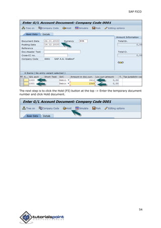 SAP FICO
54
The next step is to click the Hold (F5) button at the top -> Enter the temporary document
number and click Hold document.
 