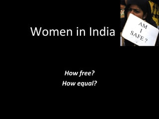 Women in India

      How free?
     How equal?
 