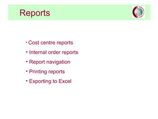 Reports
• Cost centre reports
• Internal order reports
• Report navigation
• Printing reports
• Exporting to Excel
 