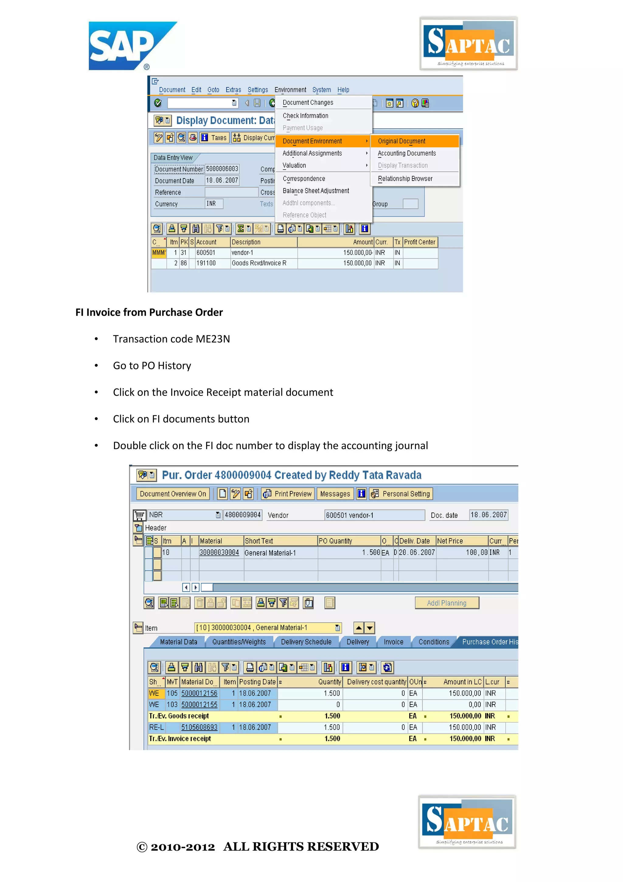 © 2010-2012 ALL RIGHTS RESERVED
FI Invoice from Purchase Order
• Transaction code ME23N
• Go to PO History
• Click on the Invoice Receipt material document
• Click on FI documents button
• Double click on the FI doc number to display the accounting journal
 
