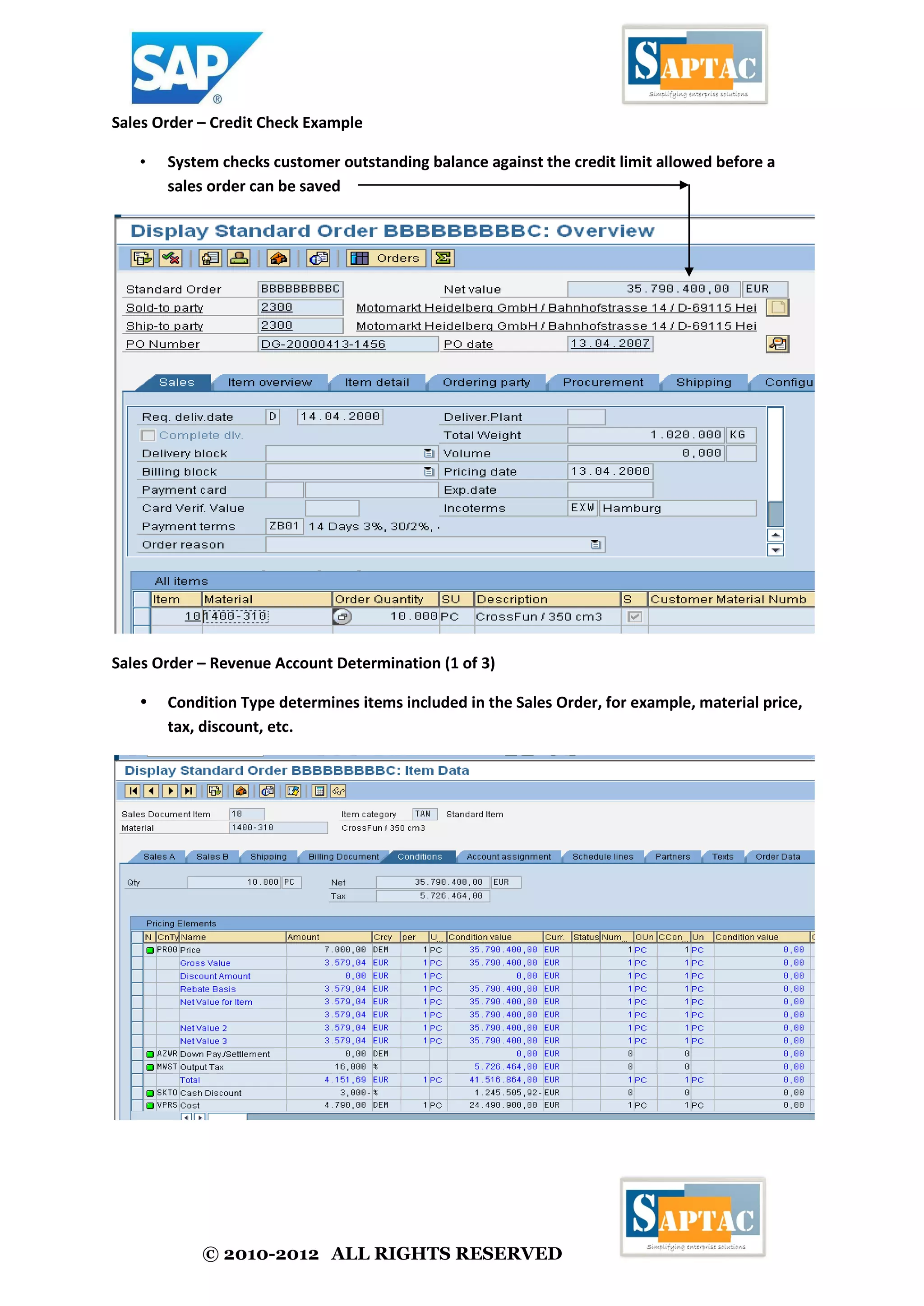 © 2010-2012 ALL RIGHTS RESERVED
Sales Order – Credit Check Example
• System checks customer outstanding balance against the credit limit allowed before a
sales order can be saved
Sales Order – Revenue Account Determination (1 of 3)
 Condition Type determines items included in the Sales Order, for example, material price,
tax, discount, etc.
 