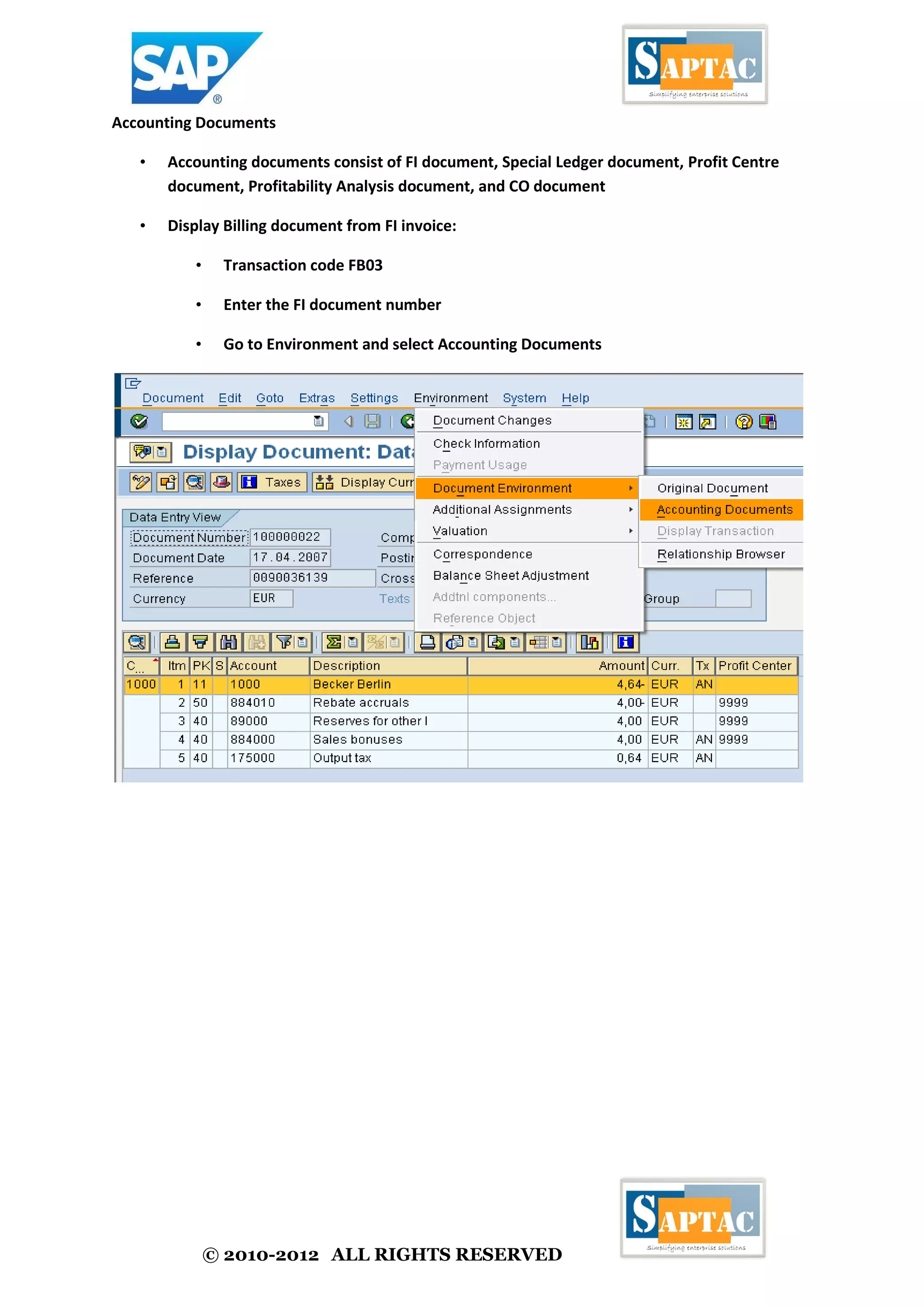 © 2010-2012 ALL RIGHTS RESERVED
Accounting Documents
• Accounting documents consist of FI document, Special Ledger document, Profit Centre
document, Profitability Analysis document, and CO document
• Display Billing document from FI invoice:
• Transaction code FB03
• Enter the FI document number
• Go to Environment and select Accounting Documents
 
