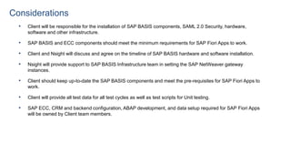 Considerations
• Client will be responsible for the installation of SAP BASIS components, SAML 2.0 Security, hardware,
sof...