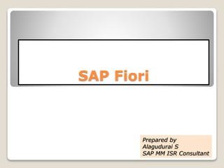 SAP Fiori
Prepared by
Alagudurai S
SAP MM ISR Consultant
 