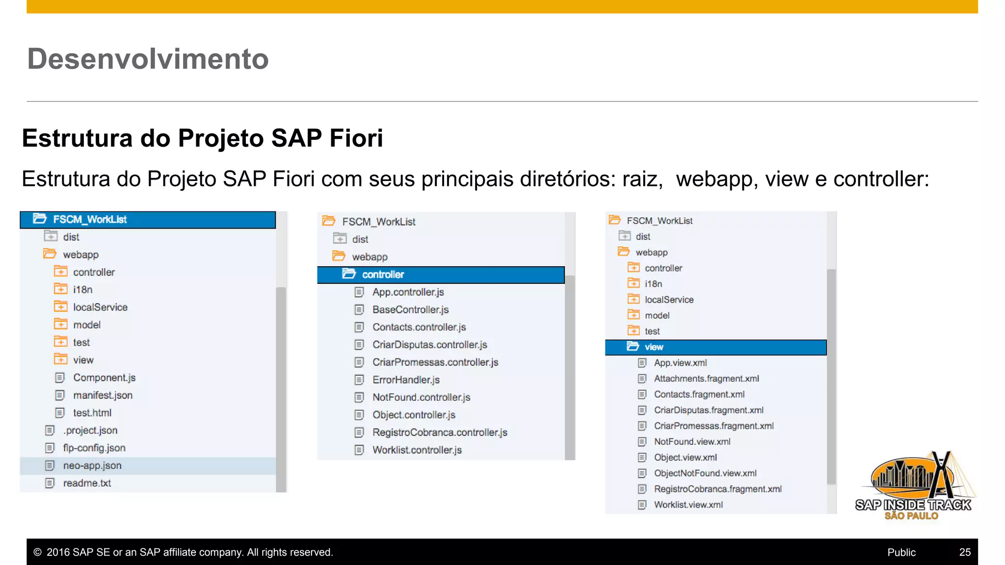 © 2016 SAP SE or an SAP affiliate company. All rights reserved. 25Public
Desenvolvimento
Estrutura do Projeto SAP Fiori
Estrutura do Projeto SAP Fiori com seus principais diretórios: raiz, webapp, view e controller:
 