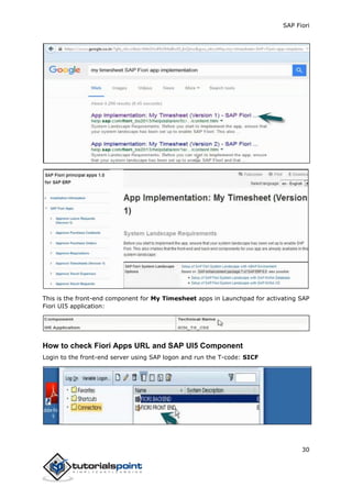 SAP Fiori
30
This is the front-end component for My Timesheet apps in Launchpad for activating SAP
Fiori UI5 application:
How to check Fiori Apps URL and SAP UI5 Component
Login to the front-end server using SAP logon and run the T-code: SICF
 
