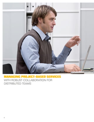 2
Managing Project-Based Services
With Robust Collaboration for
Distributed Teams
 