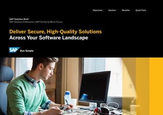 Deliver Secure, High-Quality Solutions
Across Your Software Landscape
BenefitsSolutionObjectives Quick Facts
SAP Solution Brief
SAP Solution Extensions | SAP Fortify by Micro Focus
©2018SAPSEoranSAPaffiliatecompany.Allrightsreserved.
 