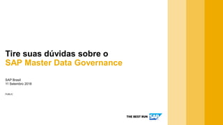 PUBLIC
SAP Brasil
11 Setembro 2018
Tire suas dúvidas sobre o
SAP Master Data Governance
 