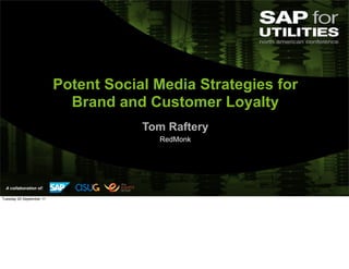 Potent Social Media Strategies for
                            Brand and Customer Loyalty
                                      Tom Raftery
                                        RedMonk




 A collaboration of:

Tuesday 20 September 11
 