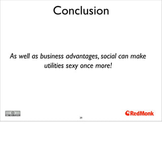 39
As well as business advantages, social can make
utilities sexy once more!
Conclusion
 
